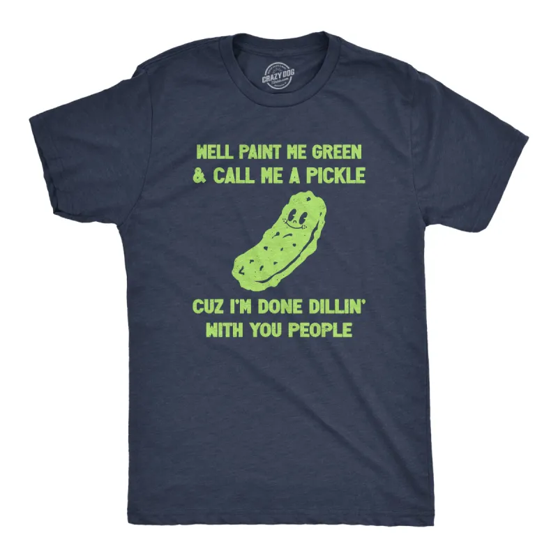 Well Paint Me Green And Call Me A Pickle Cuz Im Done Dillin With You People Men's T Shirt sold by Crazy Dog T-Shirts