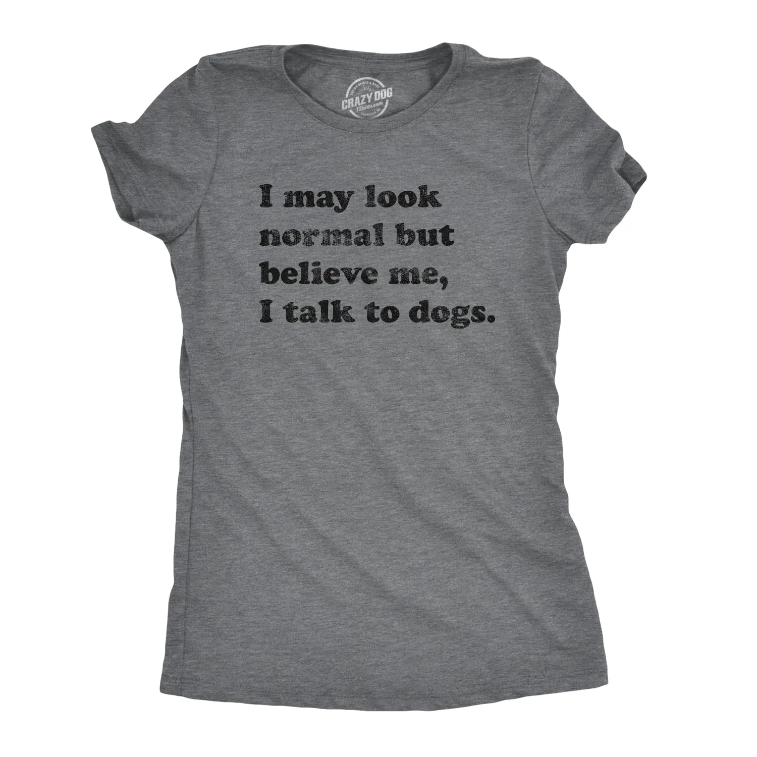 Believe Me I Talk To Dogs Women's T Shirt sold by Crazy Dog T-Shirts