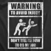 Warning To Avoid Injury Don’t Tell Me How To Do My Job Men's T Shirt sold by Crazy Dog T-Shirts