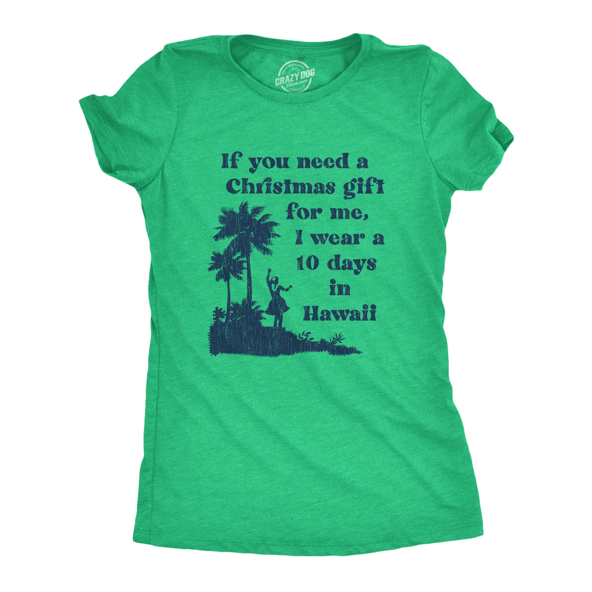 If You Need A Christmas Gift For Me I Wear A 10 Days In Hawaii Women's T Shirt sold by Crazy Dog T-Shirts