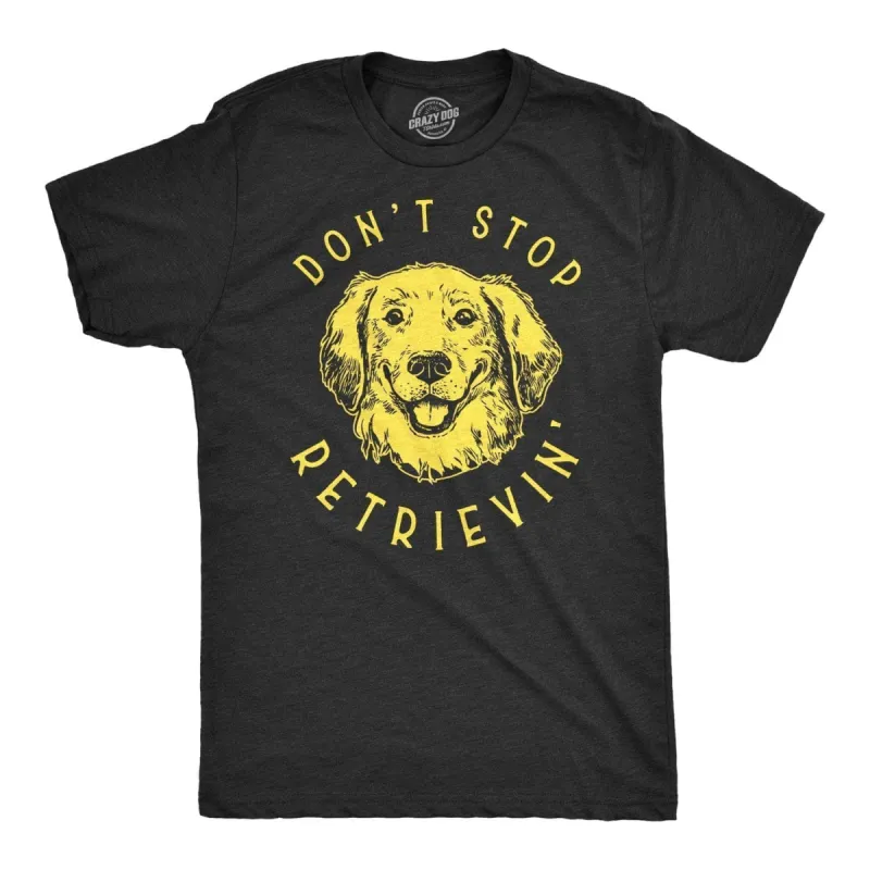 Don't Stop Retrievin' Men's T Shirt sold by Crazy Dog T-Shirts