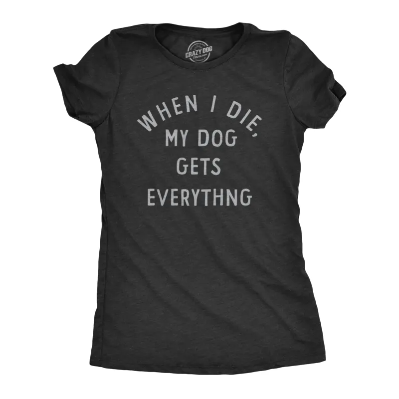 When I Die My Dog Gets Everything Women's T Shirt sold by Crazy Dog T-Shirts
