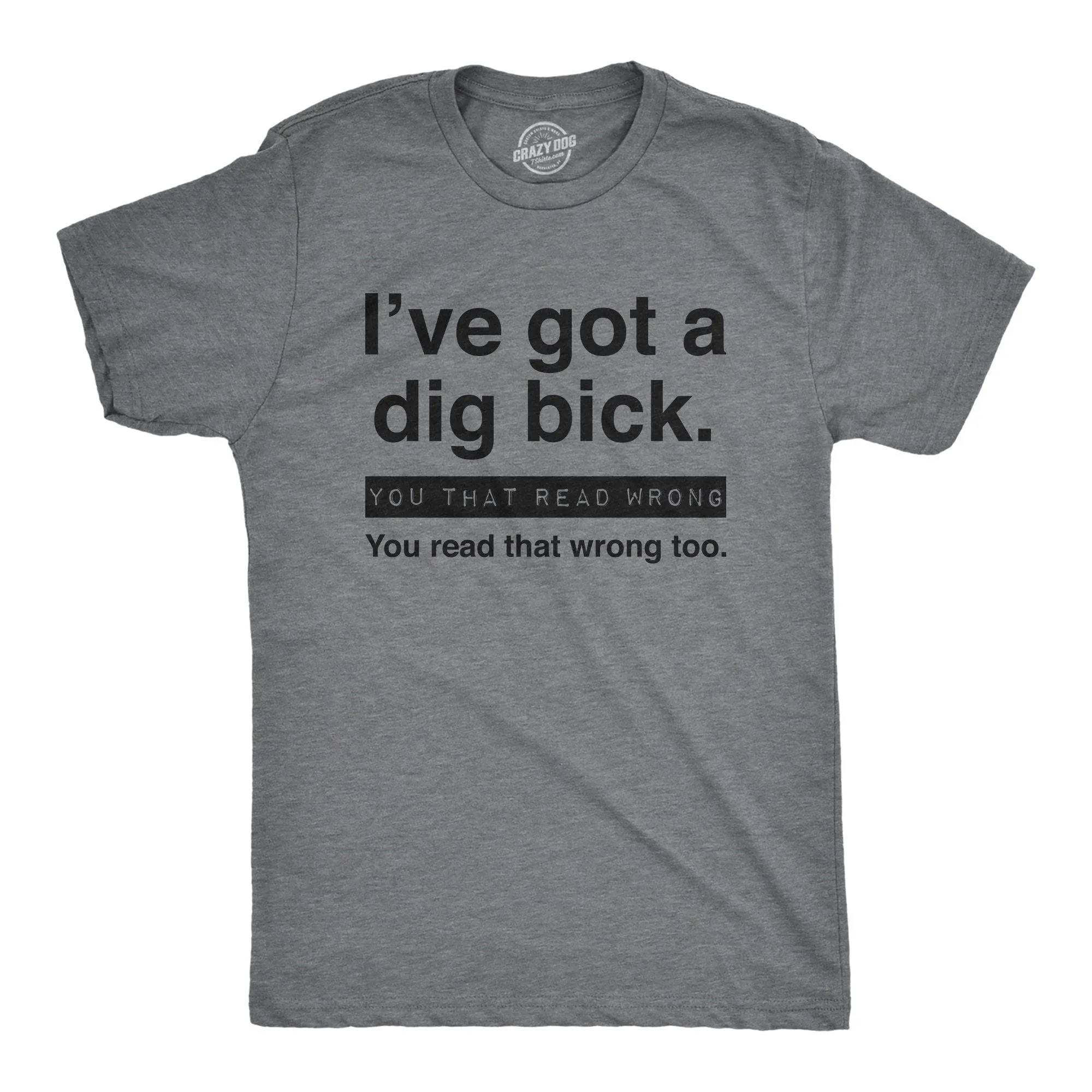 I've Got A Dig Bick Men's T Shirt sold by Crazy Dog T-Shirts