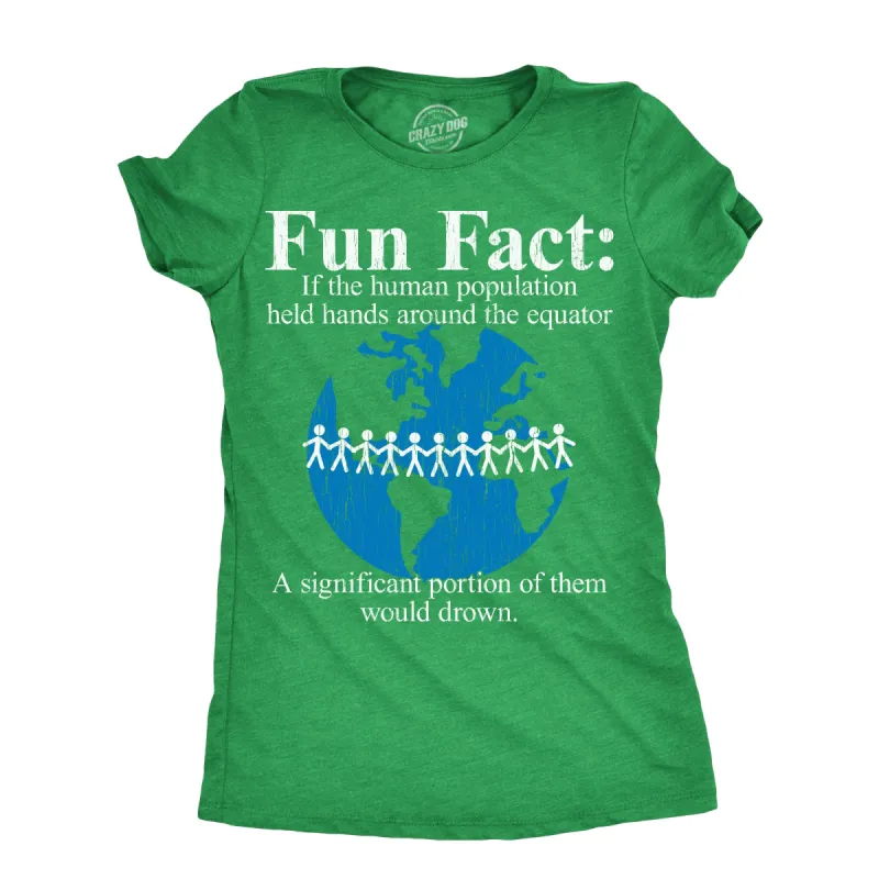 Fun Fact If The Human Population Held Hands Around The Equator A Significant Portion Of Them Would Drown Women's T Shirt sold by Crazy Dog T-Shirts