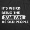 Its Weird Being The Same Age As Old People Women's T Shirt sold by Crazy Dog T-Shirts