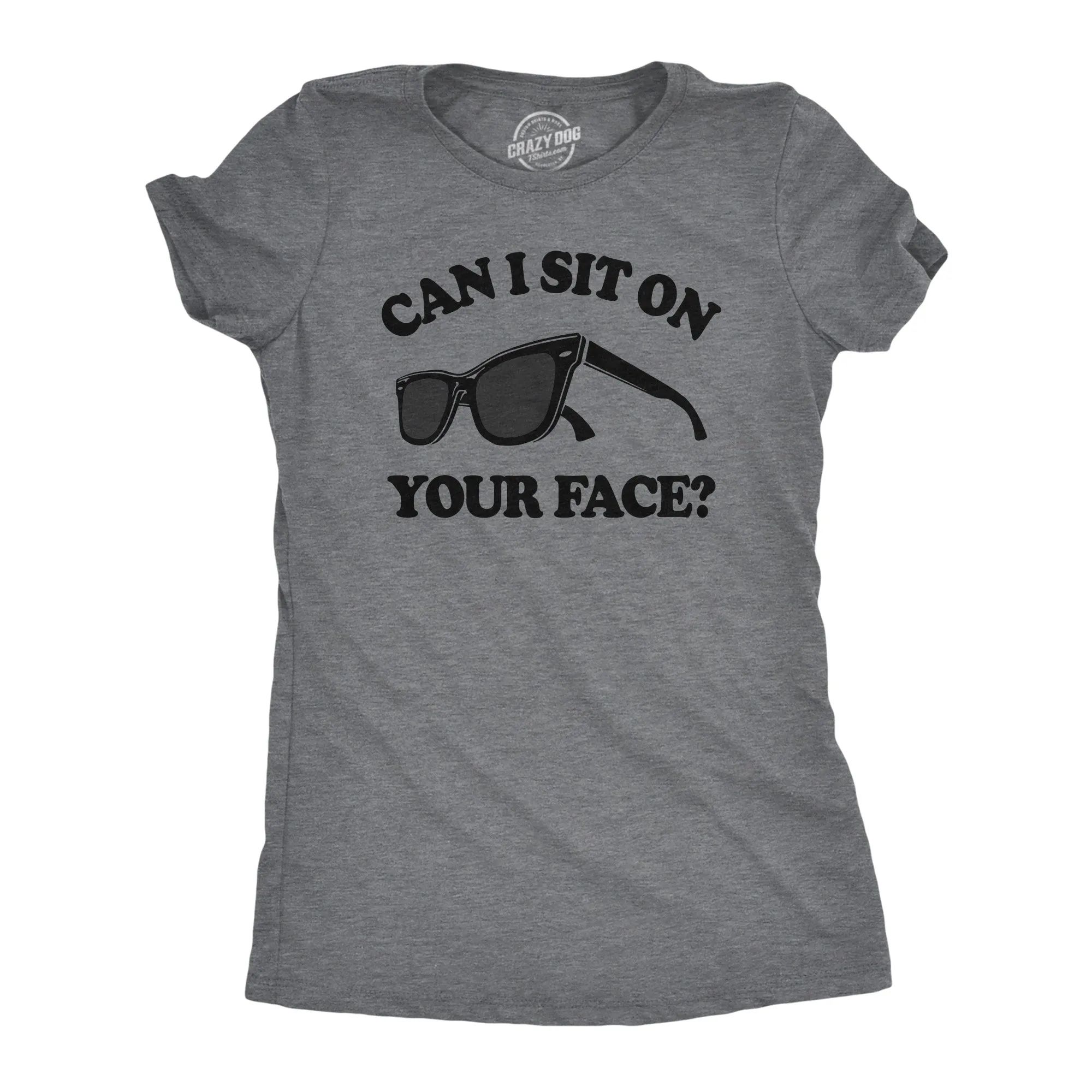 Can I Sit On Your Face Women's T Shirt sold by Crazy Dog T-Shirts