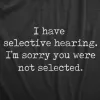 I Have Selective Hearing Im Sorry You Were Not Selected Men's T Shirt sold by Crazy Dog T-Shirts