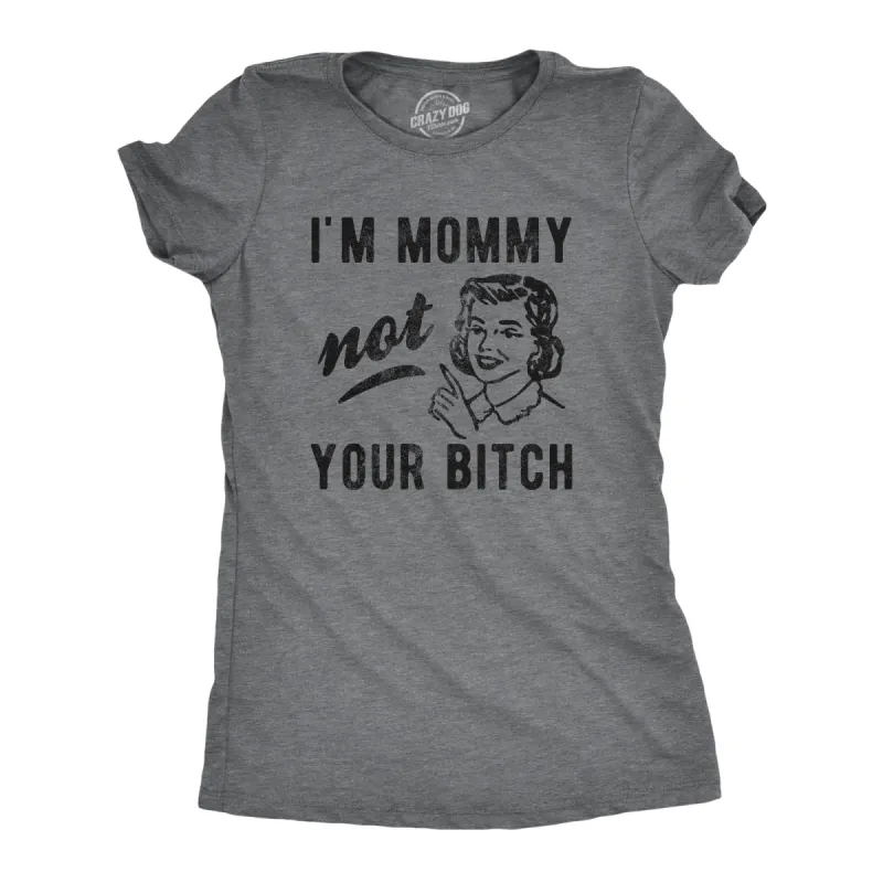 I'm Mommy Not Your Bitch Women's T Shirt sold by Crazy Dog T-Shirts