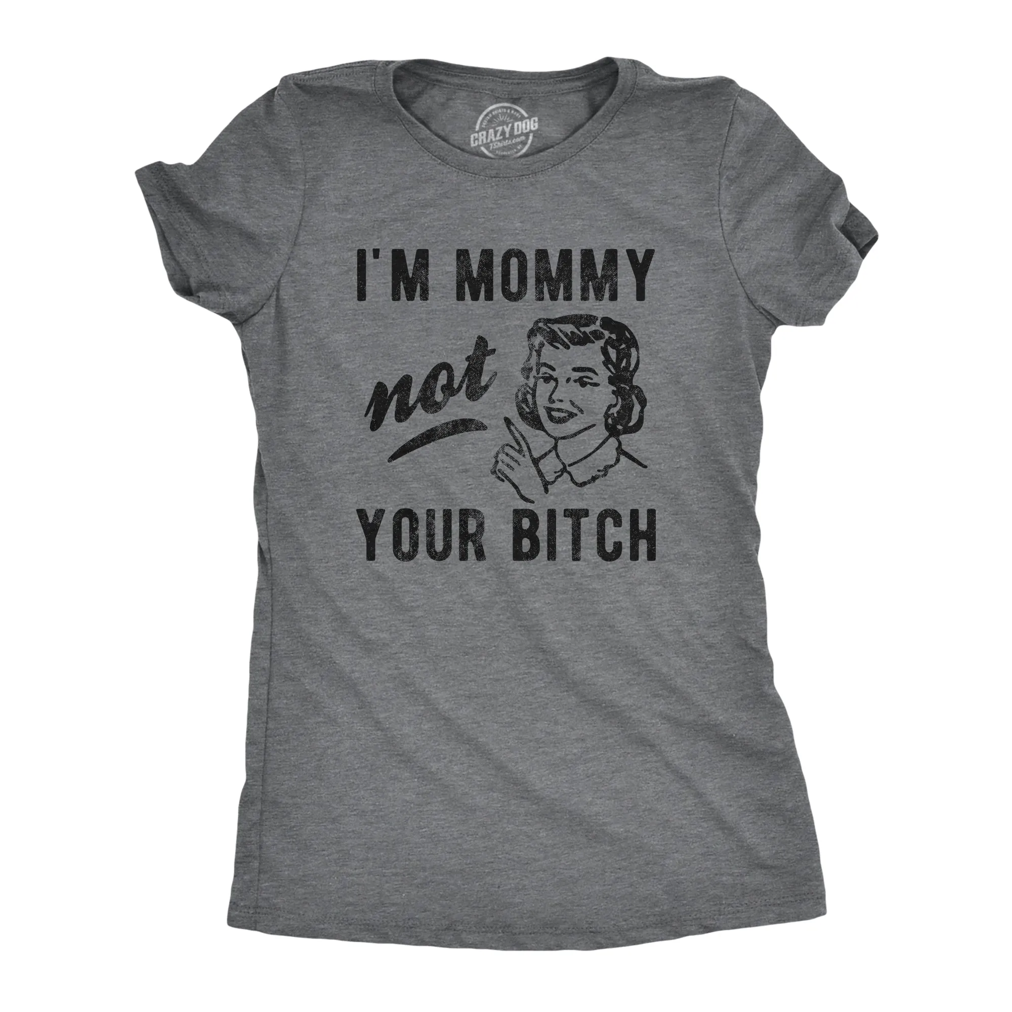 I'm Mommy Not Your Bitch Women's T Shirt sold by Crazy Dog T-Shirts