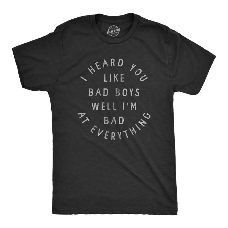 I Heard You Like Bad Boys Well Im Bad At Everything Men's T Shirt sold by Crazy Dog T-Shirts