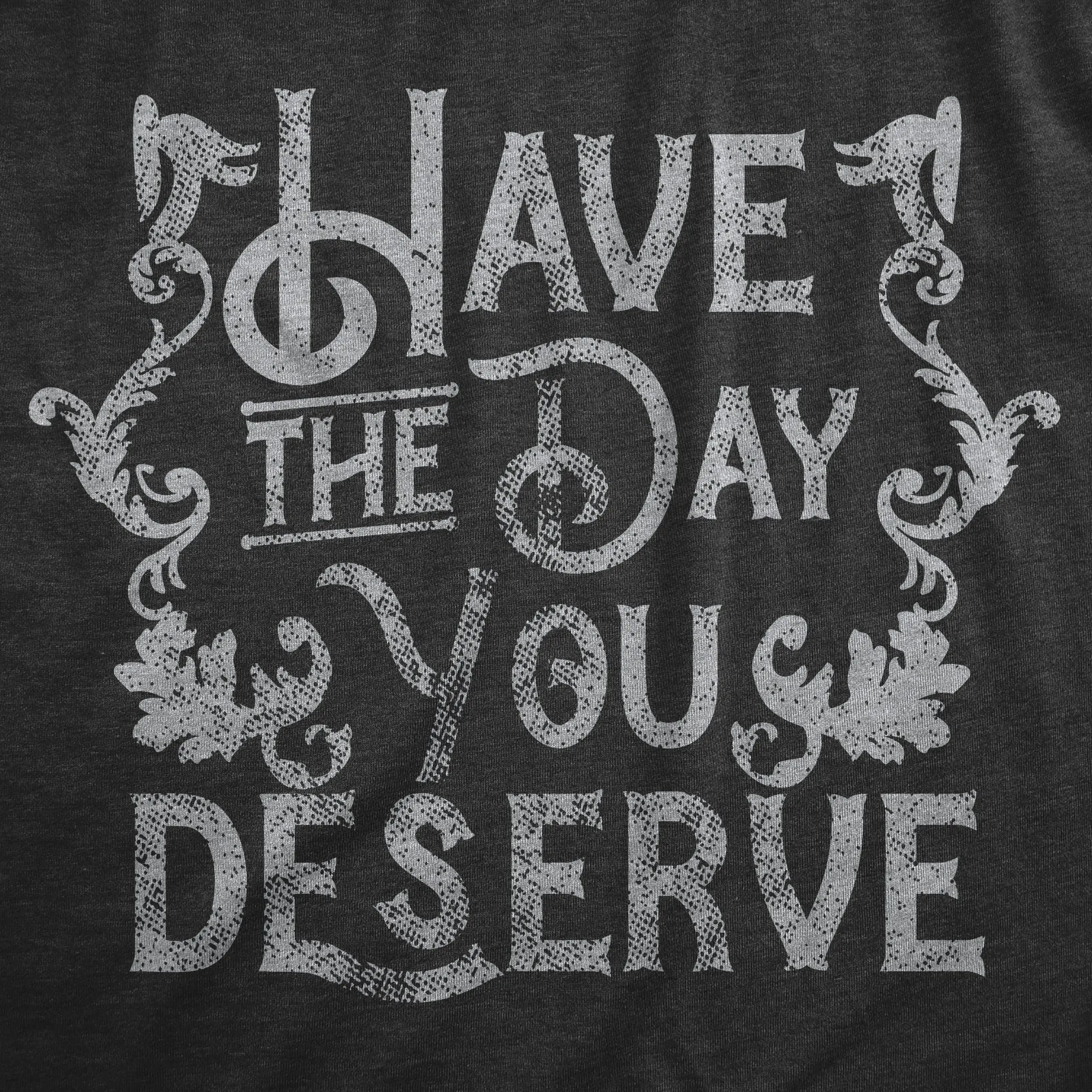 Have The Day You Deserve Men's T Shirt sold by Crazy Dog T-Shirts product image thumbnail 2
