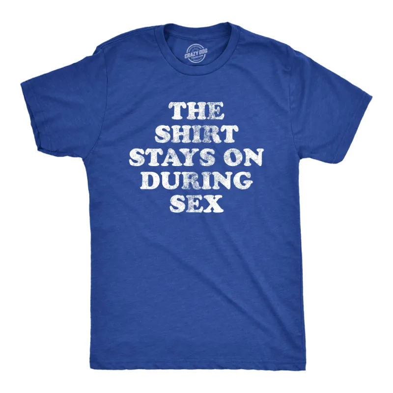 The Shirt Stays On During Sex Men's T Shirt sold by Crazy Dog T-Shirts