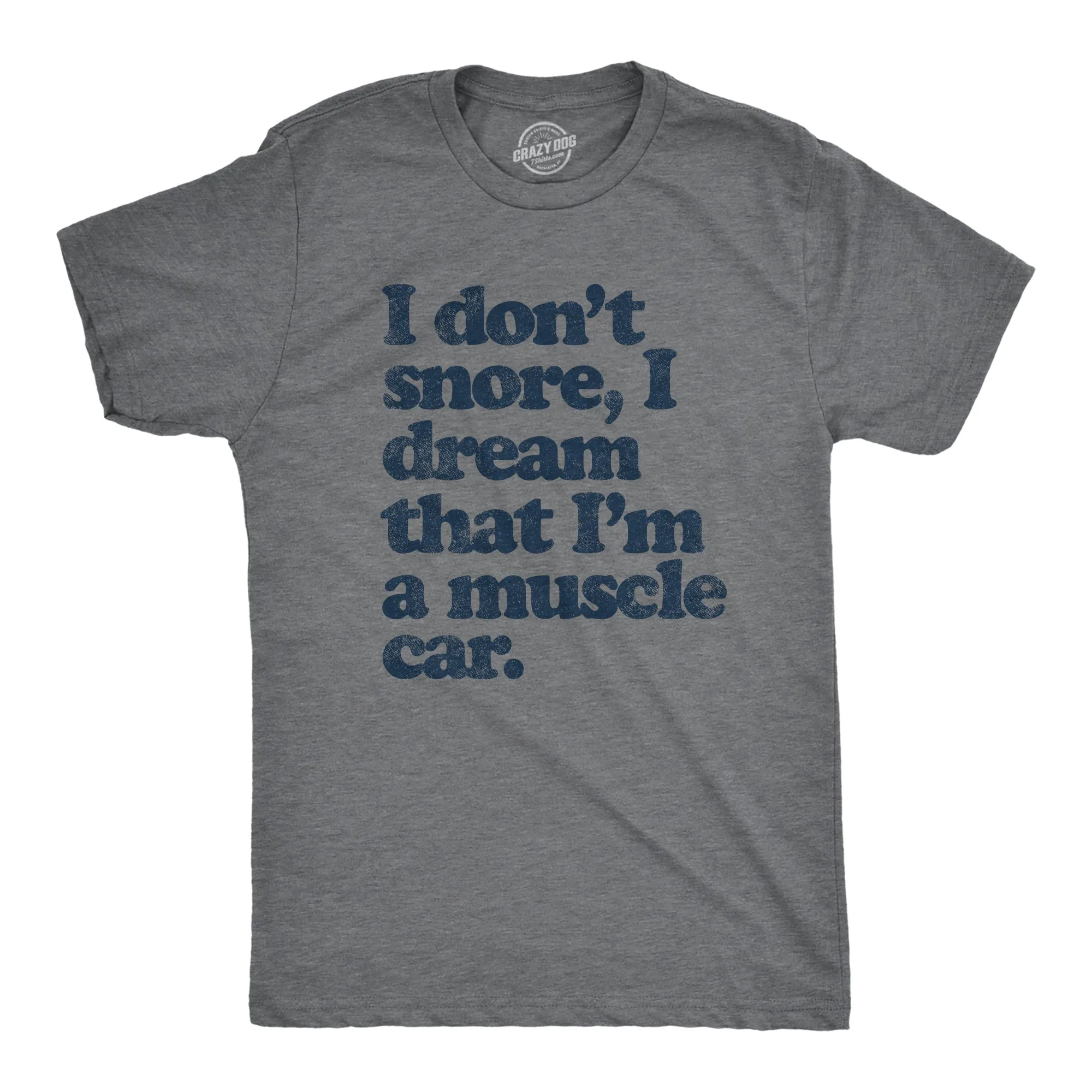 I Dont Snore I Dream That Im In A Muscle Car Men's T Shirt sold by Crazy Dog T-Shirts