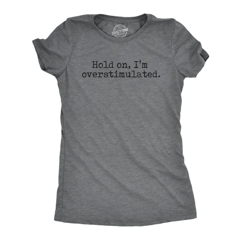 Hold On Im Overstimulated Women's T Shirt sold by Crazy Dog T-Shirts