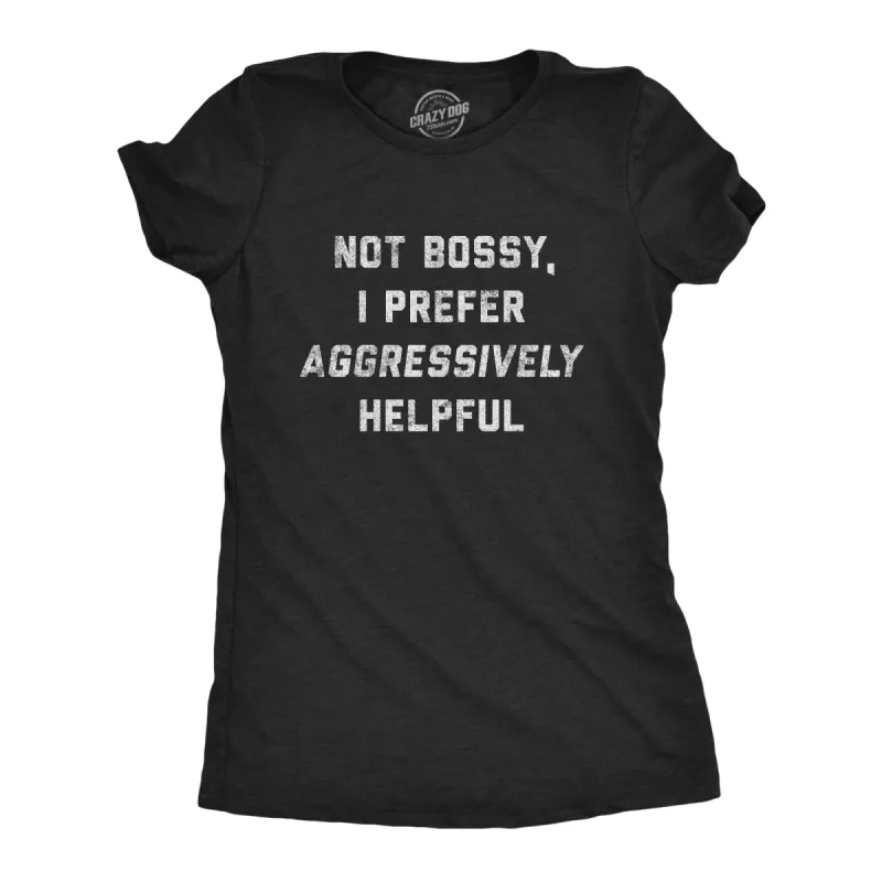Not Bossy I Prefer Aggressively Helpful Women's T Shirt sold by Crazy Dog T-Shirts
