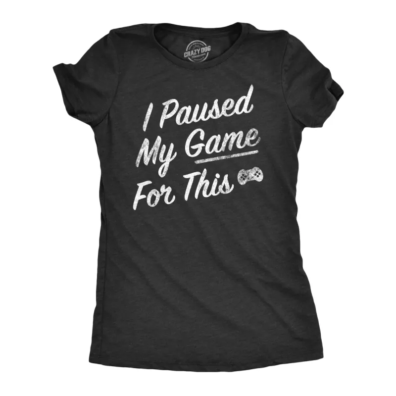 I Paused My Game For This Women's T Shirt sold by Crazy Dog T-Shirts