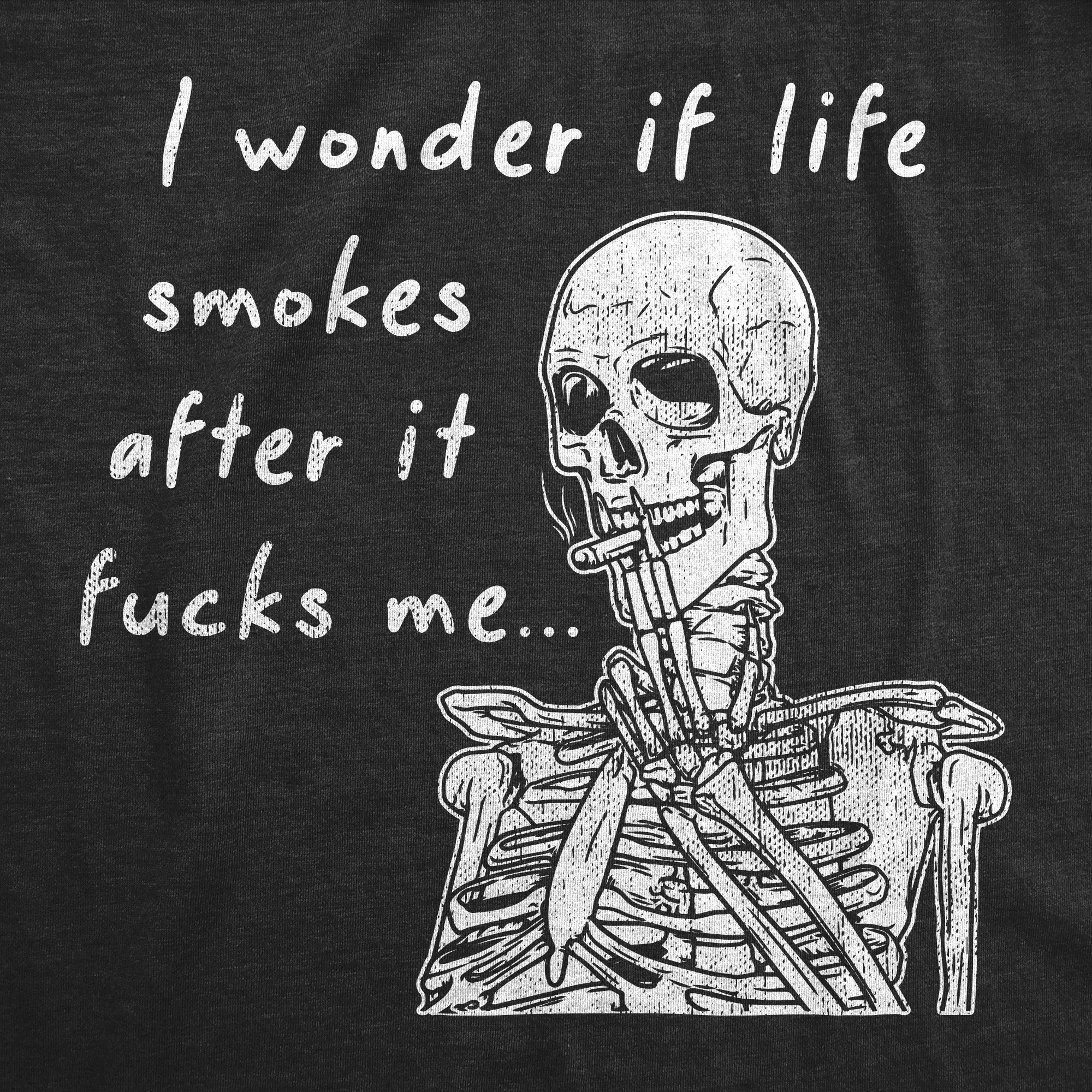 I Wonder If Life Smokes After It Fucks Me Men's T Shirt sold by Crazy Dog T-Shirts product image thumbnail 2