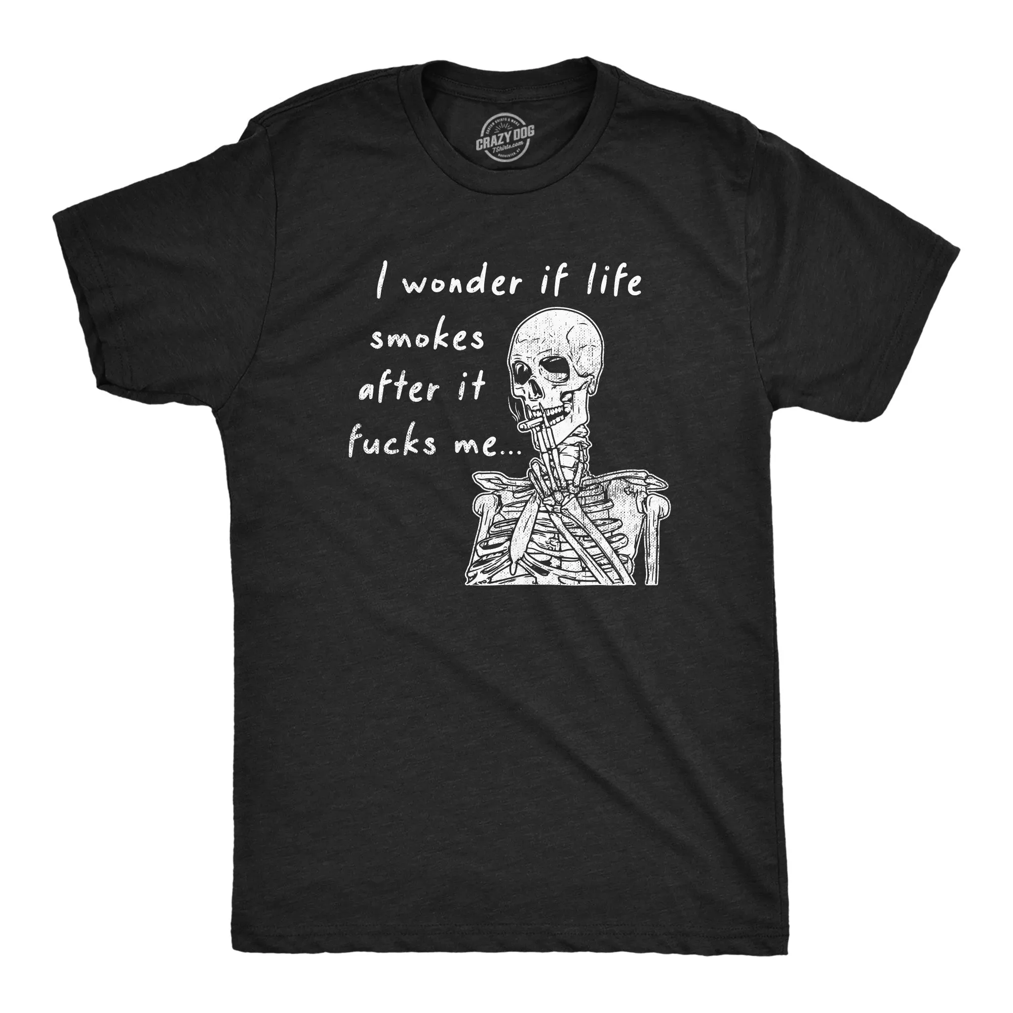 I Wonder If Life Smokes After It Fucks Me Men's T Shirt sold by Crazy Dog T-Shirts