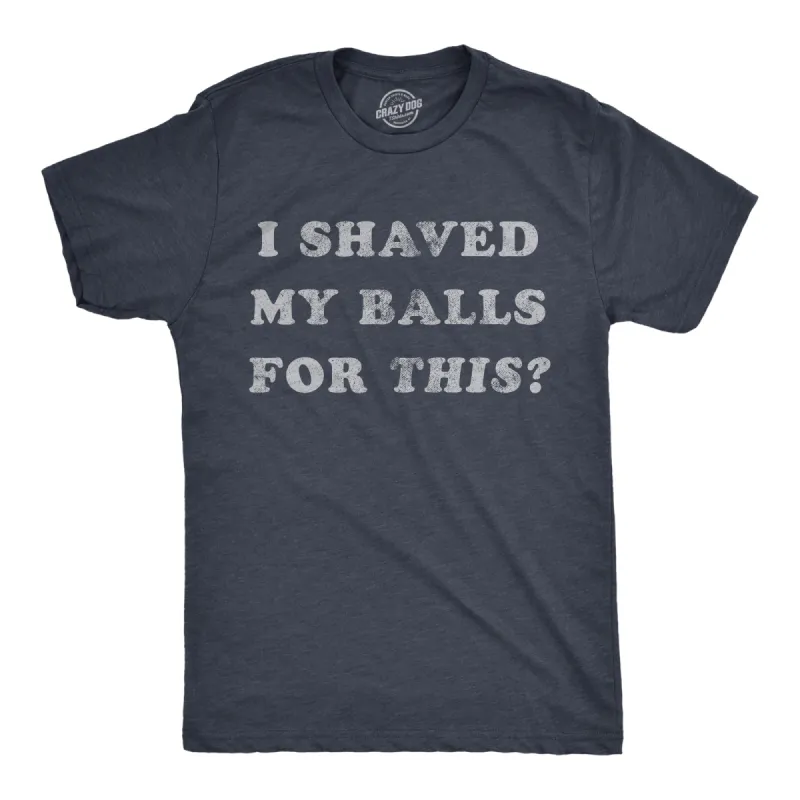 I Shaved My Balls For This Men's T Shirt sold by Crazy Dog T-Shirts