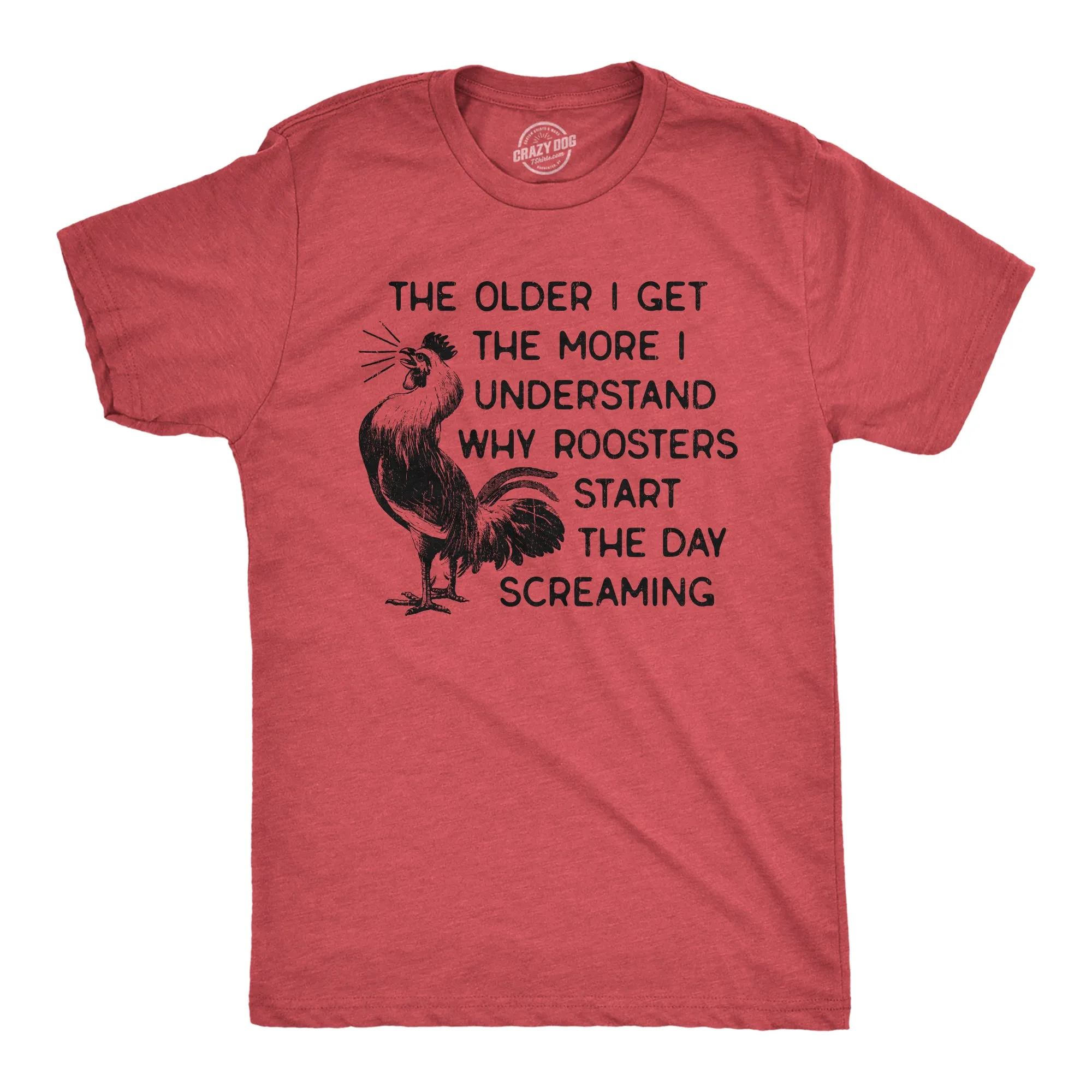 The Older I Get The More I Understand Why Roosters Start The Day Screaming Women's T Shirt sold by Crazy Dog T-Shirts