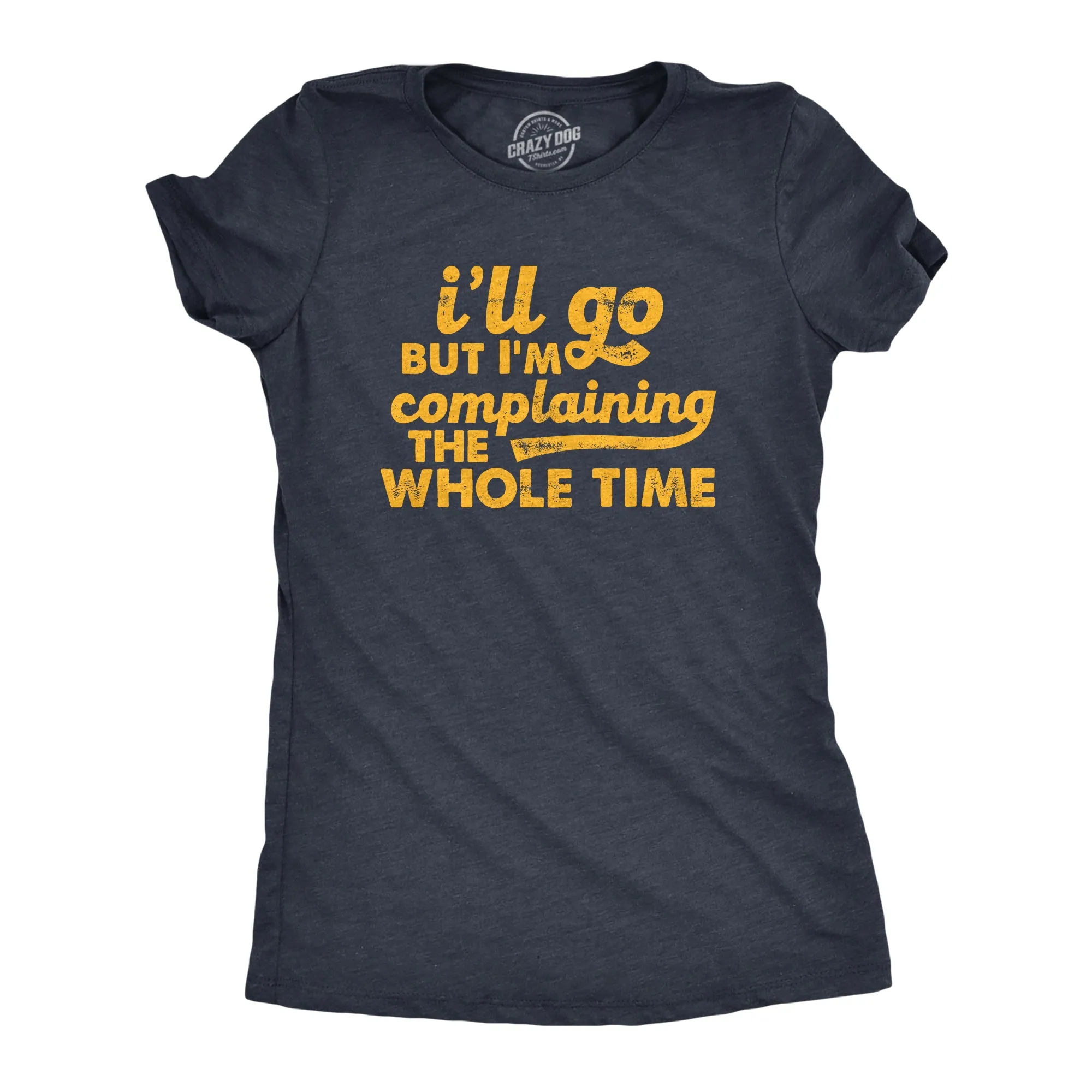 Ill Go But Im Complaining The Whole Time Women's T Shirt sold by Crazy Dog T-Shirts