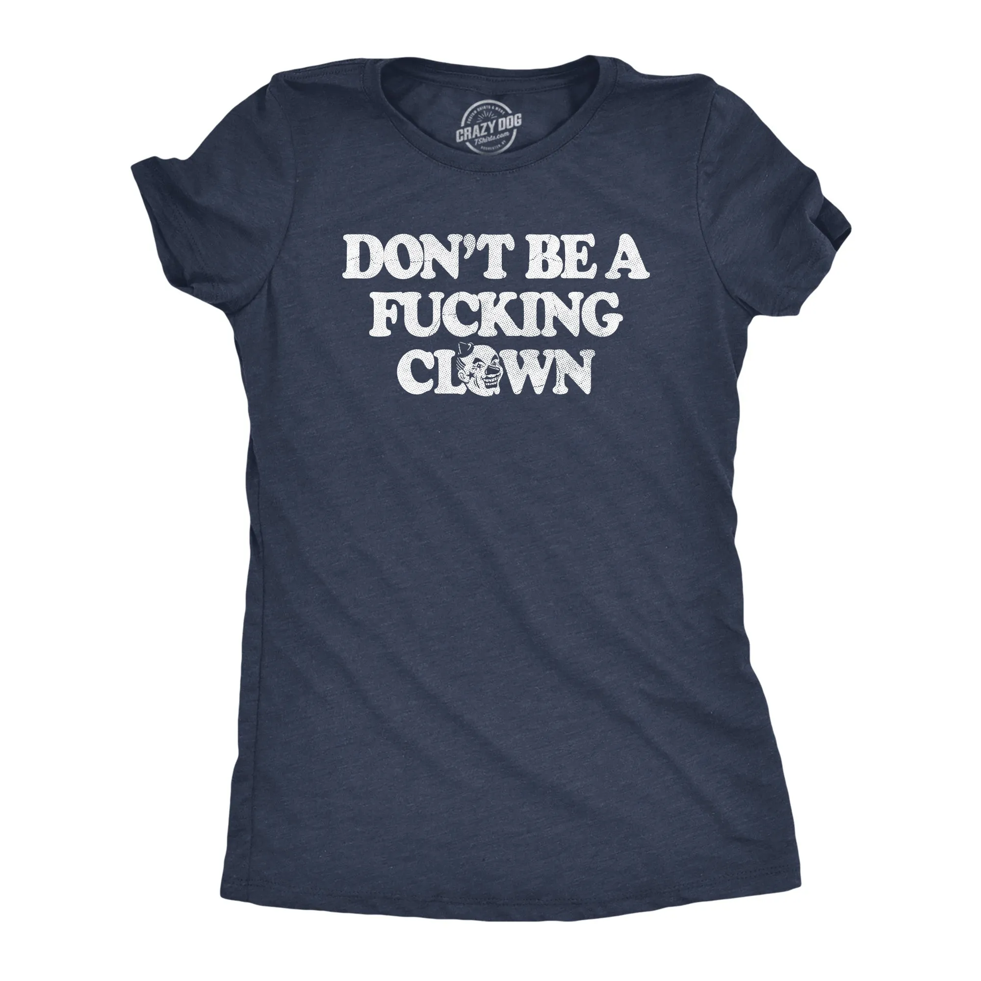 Dont Be A Fucking Clown Women's T Shirt sold by Crazy Dog T-Shirts