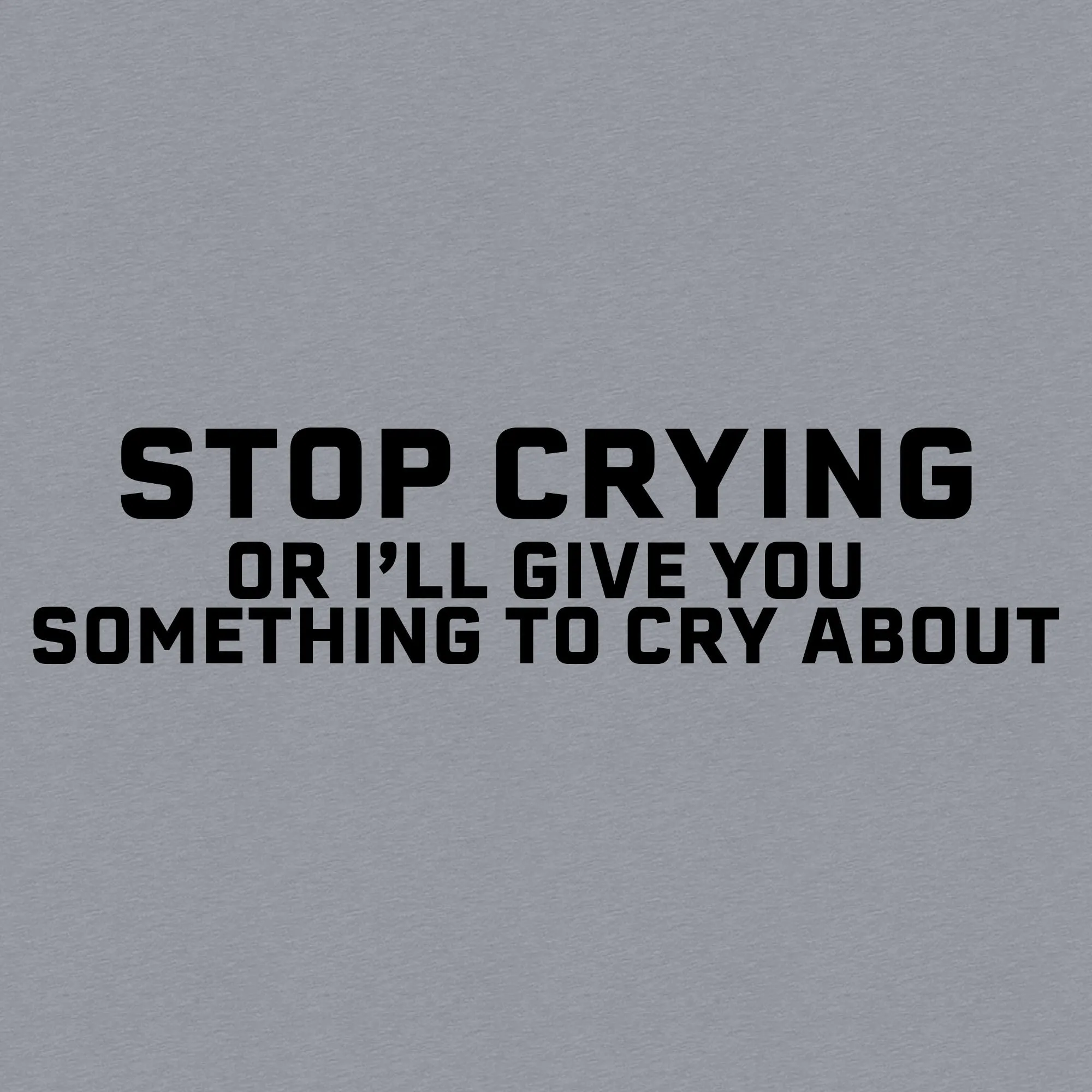 Stop Crying T-Shirt - Dark Heather Gray sold by Grunt Style product image thumbnail 2