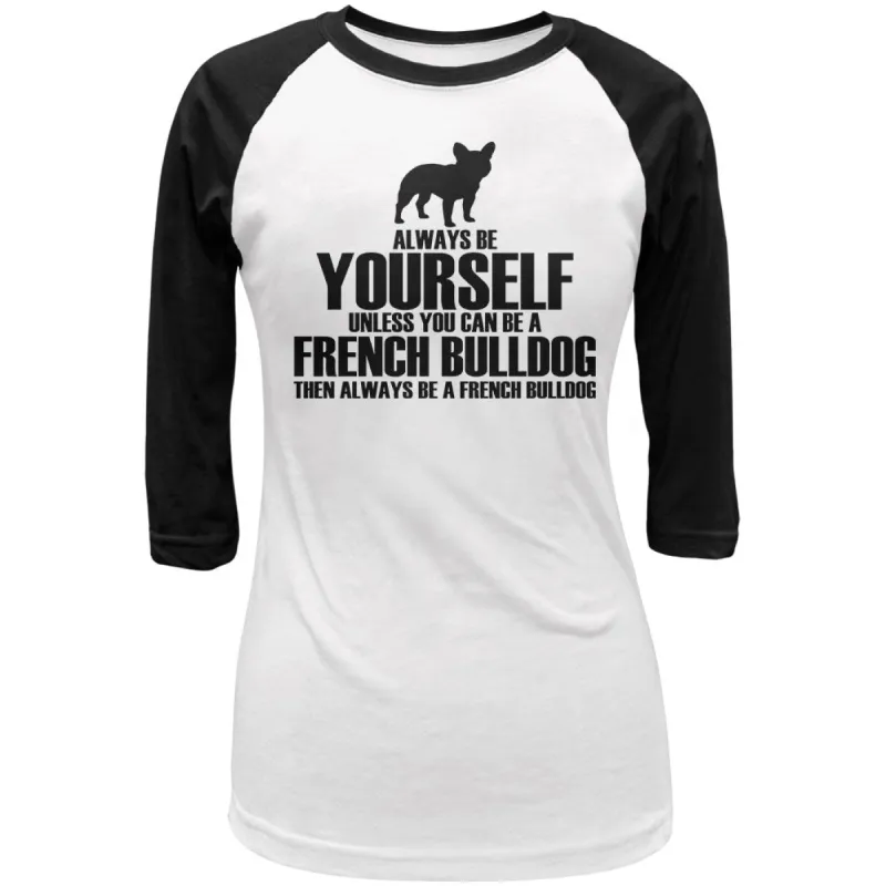 Always Be Yourself French Bulldog Juniors 3/4 Sleeve Raglan T Shirt sold by Old Glory