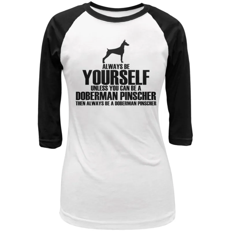 Always Be Yourself Doberman Pinscher Juniors 3/4 Sleeve Raglan T Shirt sold by Old Glory