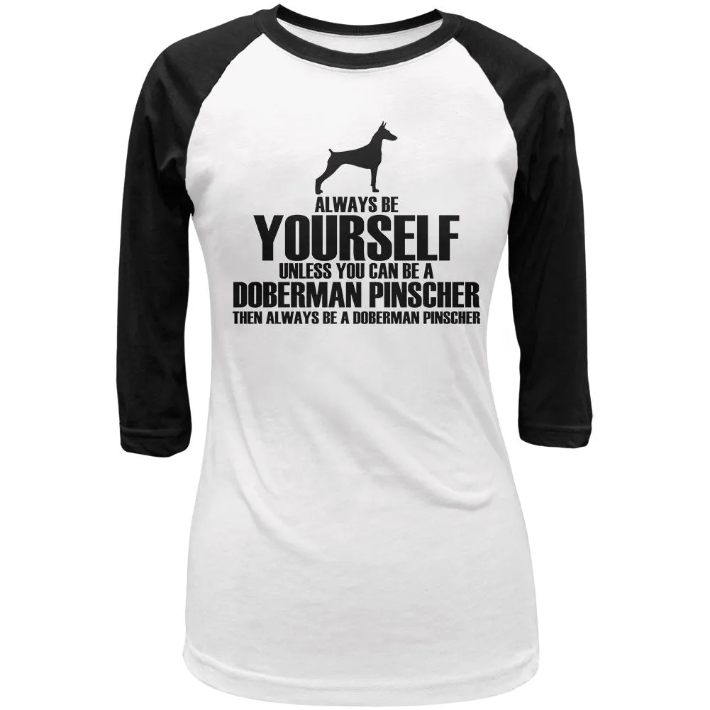 Always Be Yourself Doberman Pinscher Juniors 3/4 Sleeve Raglan T Shirt sold by Old Glory