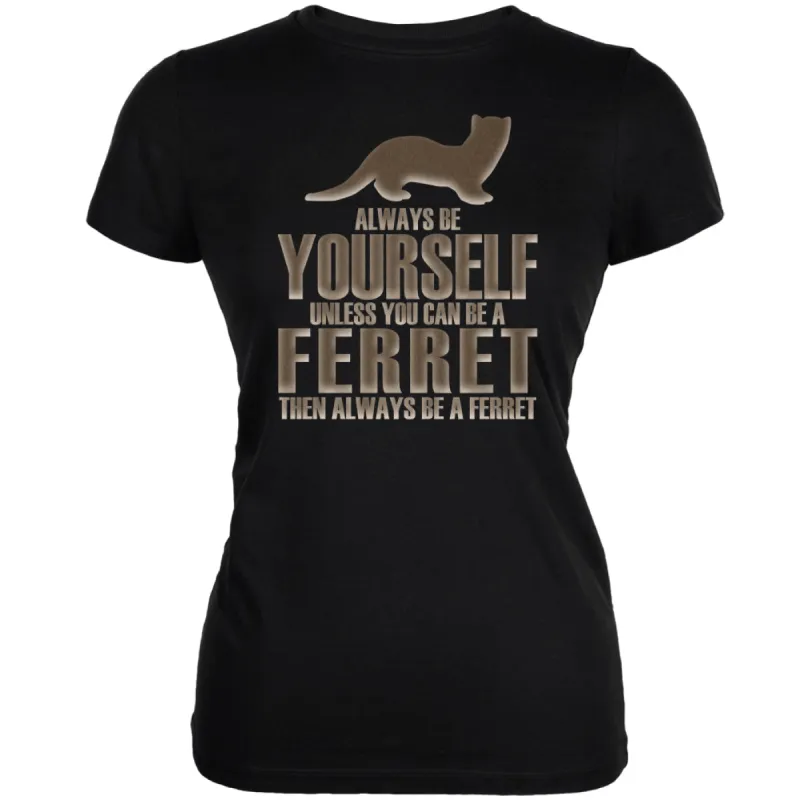 Always Be Yourself Ferret Black Juniors Soft T-Shirt sold by Old Glory
