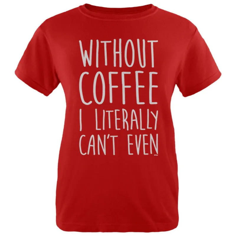 Without Coffee I Literally Can't Even Womens T Shirt sold by Old Glory