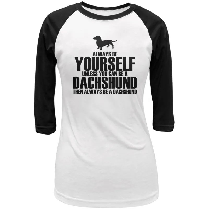 Always Be Yourself Dachshund Juniors 3/4 Sleeve Raglan T Shirt sold by Old Glory