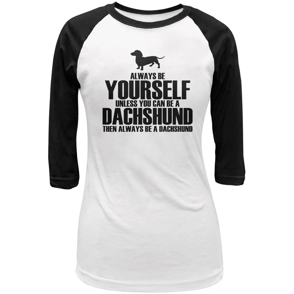 Always Be Yourself Dachshund Juniors 3/4 Sleeve Raglan T Shirt sold by Old Glory