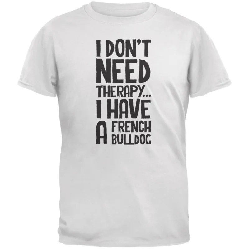 I Don't Need Therapy French Bulldog White Adult T-Shirt sold by Old Glory
