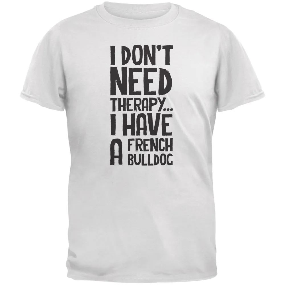 I Don't Need Therapy French Bulldog White Adult T-Shirt sold by Old Glory