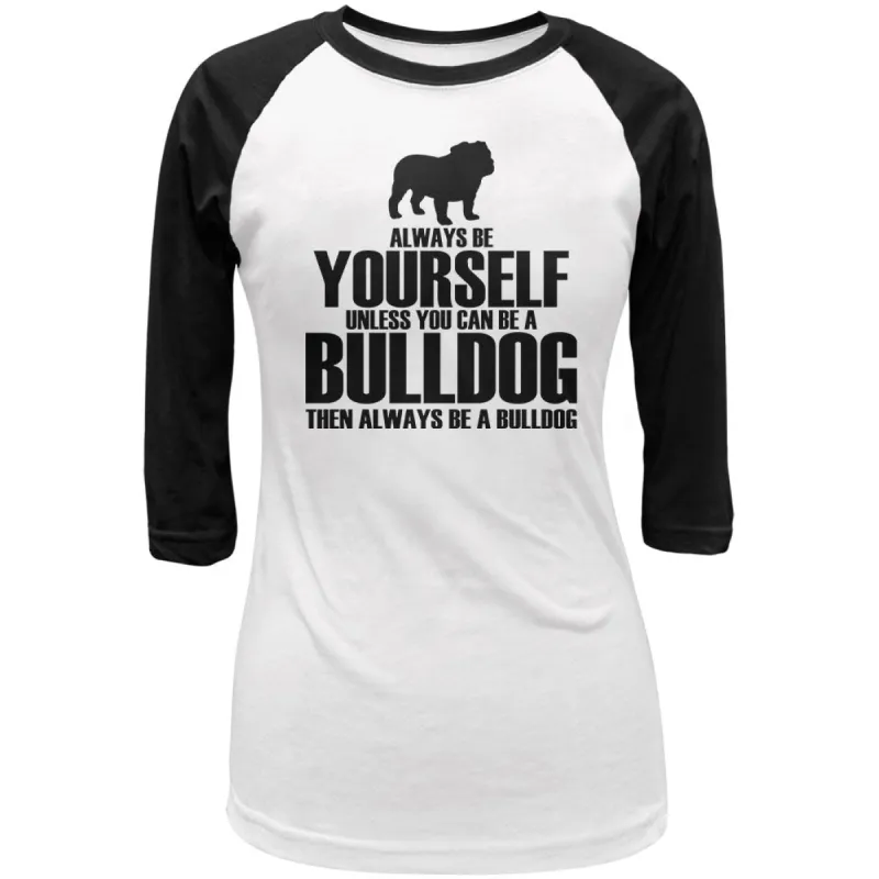 Always Be Yourself Bulldog Juniors 3/4 Sleeve Raglan T Shirt sold by Old Glory
