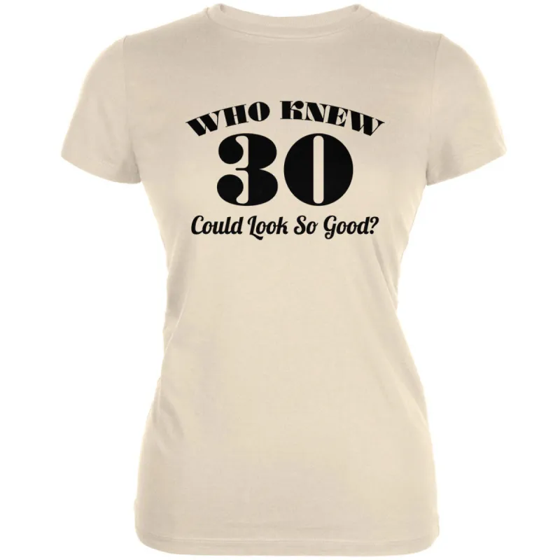Who Knew 30 Could Look So Good Cream Juniors Soft T-Shirt sold by Old Glory