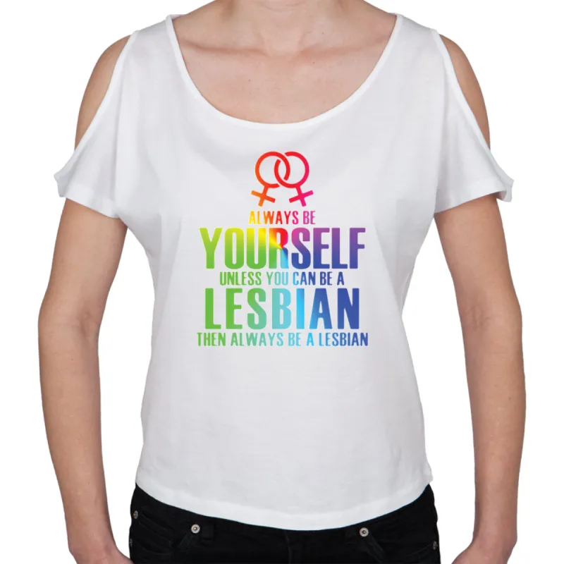 Always Be Yourself Lesbian White Open Shoulder Juniors T-Shirt sold by Old Glory