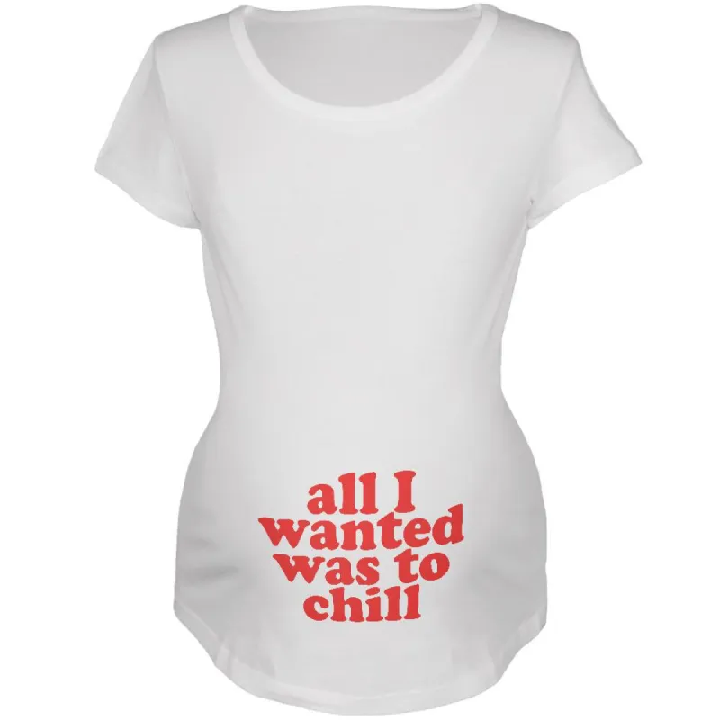 All I Wanted Chill Funny White Maternity Soft T-Shirt sold by Old Glory