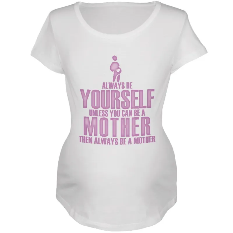 Mother's Day Always Be Yourself Mother White Maternity Soft T-Shirt sold by Old Glory
