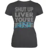 Shut Up Liver You're Fine Greek Funny Juniors Soft T Shirt sold by Old Glory