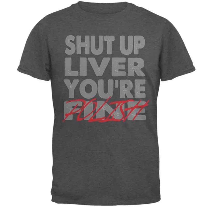Shut Up Liver You're Fine Polish Funny Mens T Shirt sold by Old Glory