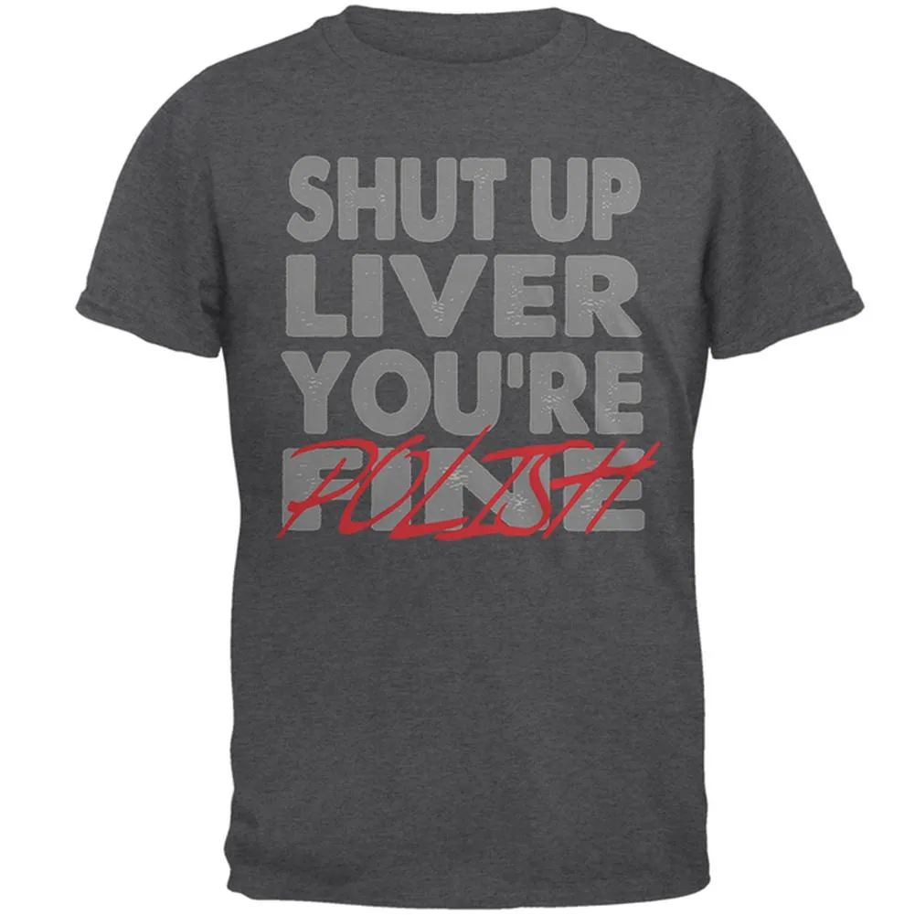 Shut Up Liver You're Fine Polish Funny Mens T Shirt sold by Old Glory