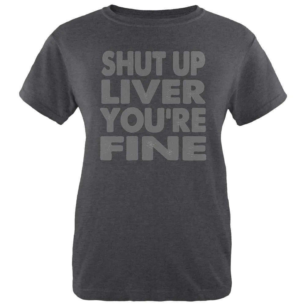 Shut Up Liver You're Fine Funny Womens Soft Heather T Shirt sold by Old Glory
