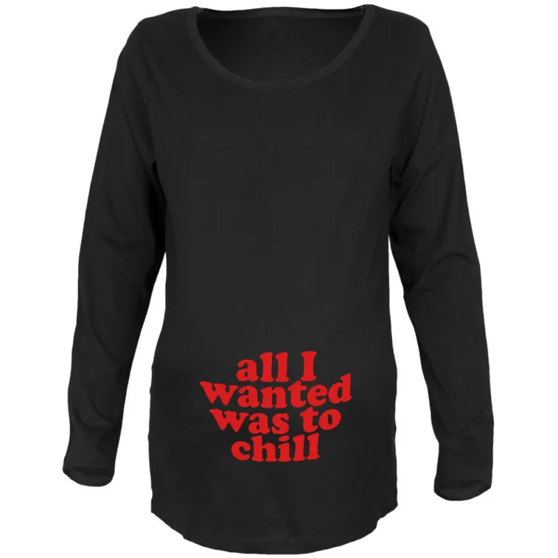 All I Wanted Chill Funny Black Maternity Soft Long Sleeve T-Shirt sold by Old Glory