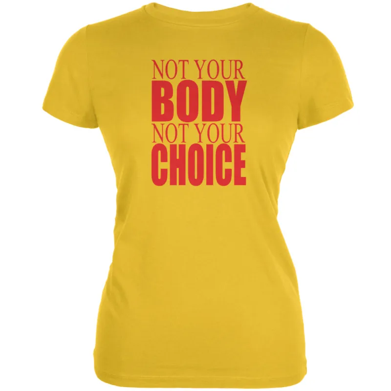 Pro-Choice Your Body Your Choice Bright Yellow Juniors Soft T-Shirt sold by Old Glory
