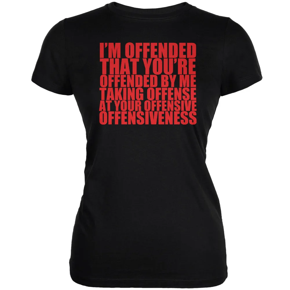 Offended By Your Offensiveness Funny Black Juniors Soft T-Shirt sold by Old Glory
