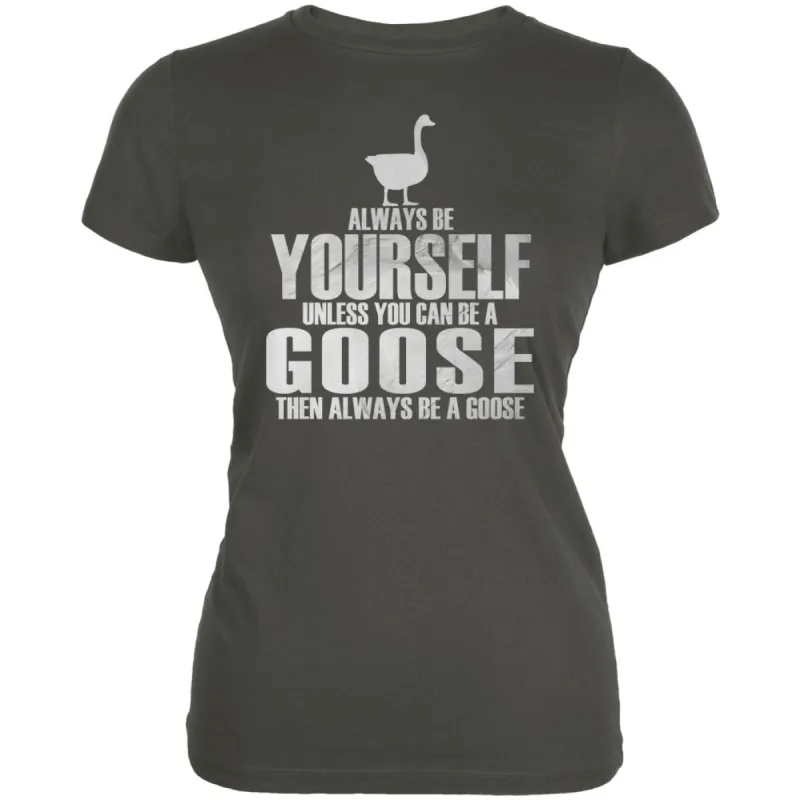 Always Be Yourself Goose Asphalt Juniors Soft T-Shirt sold by Old Glory