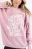 Sorry I'm Late I Didn't Want To Leave My Dog Mauve Graphic Sweatshirt sold by Pink Lily